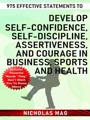 cover image of 975 Effective Statements to Develop Self-confidence, Self-discipline, Assertiveness, and Courage in Business, Sports and Health